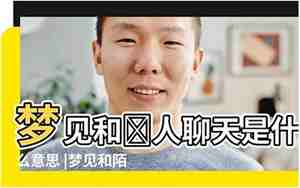 梦见和别人聊天是什么预兆